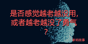 是否感觉越老越没用，或者越老越没了勇气？