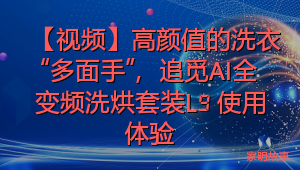 【视频】高颜值的洗衣“多面手”，追觅AI全变频洗烘套装L9 使用体验