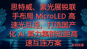 思特威、紫光展锐联手布局 MicroLED 高速光互连，打造国产化 AI 算力集群短距高速互连方案