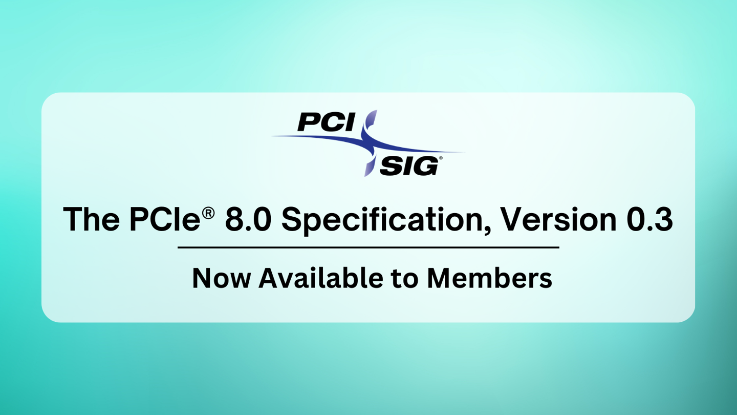 PCIe 8.0 规范完成首份审查草案，迎来 Version 0.3 版本